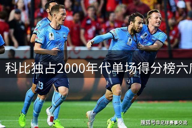 科比独占2000年代单场得分榜六席 81分神迹领衔